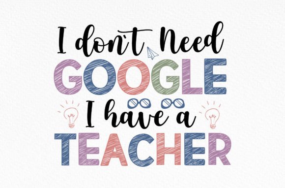 I Don't Need Google I Have a Teacher SVG